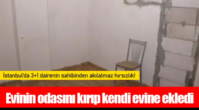 Evinin odasını kırıp kendi evine ekledi