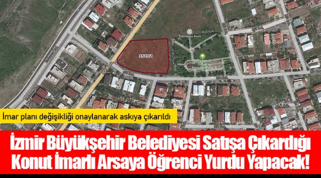 İzmir Büyükşehir Belediyesi Satışa Çıkardığı Konut İmarlı Arsaya Öğrenci Yurdu Yapacak!