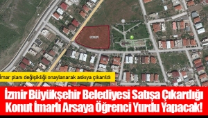 İzmir Büyükşehir Belediyesi Satışa Çıkardığı Konut İmarlı Arsaya Öğrenci Yurdu Yapacak!