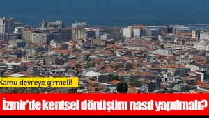 İzmir'de kentsel dönüşüm nasıl yapılmalı?