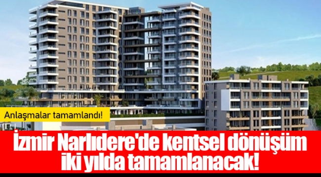 İzmir Narlıdere'de kentsel dönüşüm iki yılda tamamlanacak!