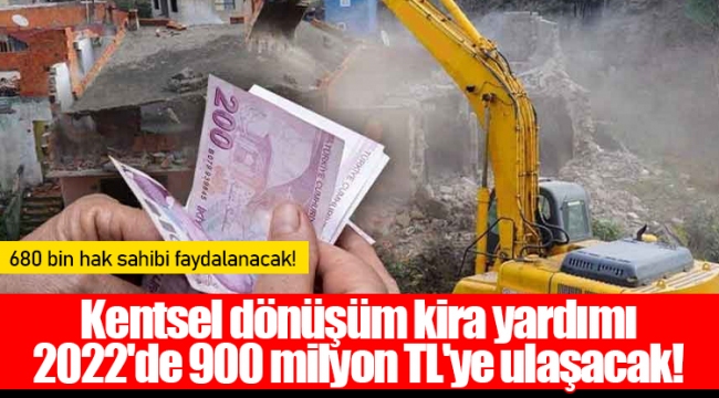 Kentsel dönüşüm kira yardımı 2022'de 900 milyon TL'ye ulaşacak!