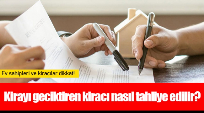 Kirayı geciktiren kiracı nasıl tahliye edilir?