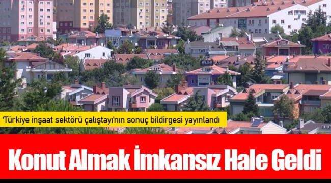 Konut Almak İmkansız Hale Geldi