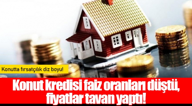 Konut kredisi faiz oranları düştü, fiyatlar tavan yaptı!