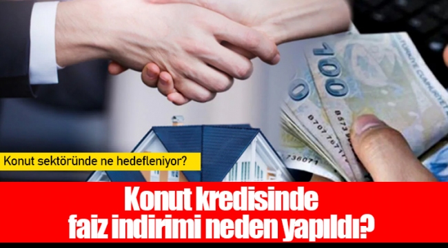 Konut kredisinde faiz indirimi neden yapıldı?