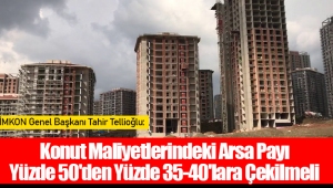 Konut Maliyetlerindeki Arsa Payı Yüzde 50'den Yüzde 35-40'lara Çekilmeli 