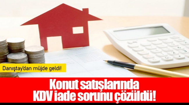 Konut satışlarında KDV iade sorunu çözüldü!