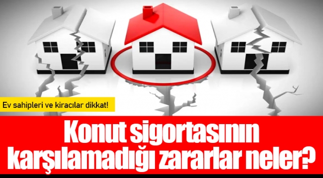 Konut sigortasının karşılamadığı zararlar neler?