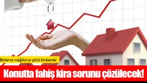 Konutta fahiş kira sorunu çözülecek!