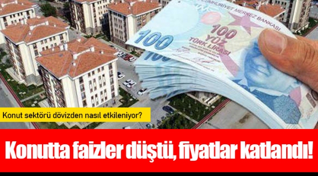 Konutta faizler düştü, fiyatlar katlandı!