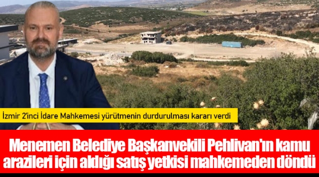 Menemen Belediye Başkanvekili Pehlivan'ın kamu arazileri için aldığı satış yetkisi mahkemeden döndü