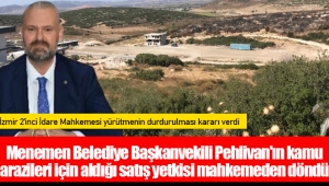 Menemen Belediye Başkanvekili Pehlivan'ın kamu arazileri için aldığı satış yetkisi mahkemeden döndü