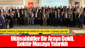 Müteahhitler Bir Araya Geldi, Sektör Masaya Yatırıldı