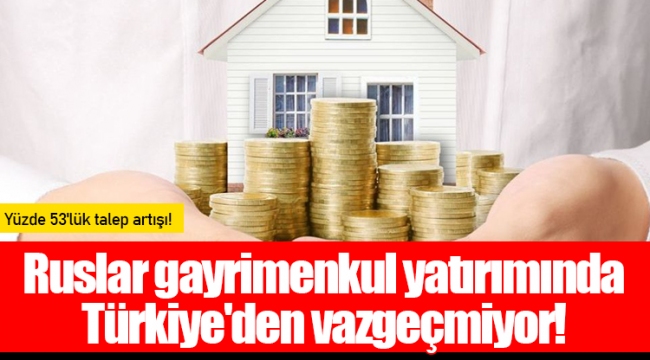 Ruslar gayrimenkul yatırımında Türkiye'den vazgeçmiyor!