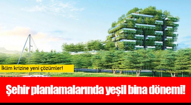 Şehir planlamalarında yeşil bina dönemi!