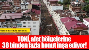 TOKİ, afet bölgelerine 38 binden fazla konut inşa ediyor!