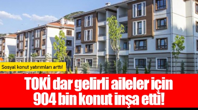 TOKİ dar gelirli aileler için 904 bin konut inşa etti!