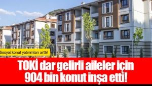 TOKİ dar gelirli aileler için 904 bin konut inşa etti!