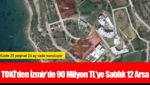 TOKİ'den İzmir'de 90 Milyon TL'ye Satılık 12 Arsa 