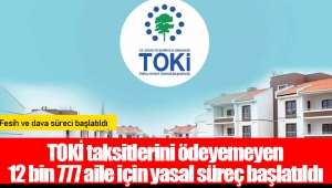 TOKİ taksitlerini ödeyemeyen 12 bin 777 aile için yasal süreç başlatıldı