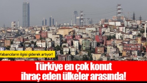 Türkiye en çok konut ihraç eden ülkeler arasında!