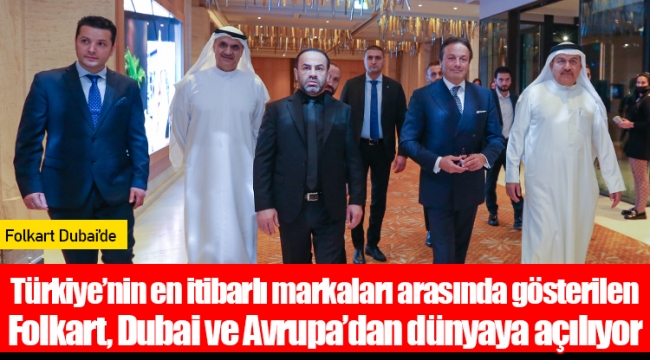 Türkiye’nin en itibarlı markaları arasında gösterilen  Folkart, Dubai ve Avrupa’dan dünyaya açılıyor