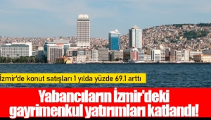 Yabancıların İzmir'deki gayrimenkul yatırımları katlandı!