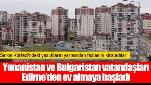 Yunanistan ve Bulgaristan vatandaşları Edirne'den ev almaya başladı