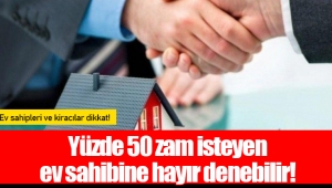 Yüzde 50 zam isteyen ev sahibine hayır denebilir!