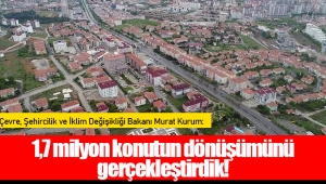 1,7 milyon konutun dönüşümünü gerçekleştirdik!