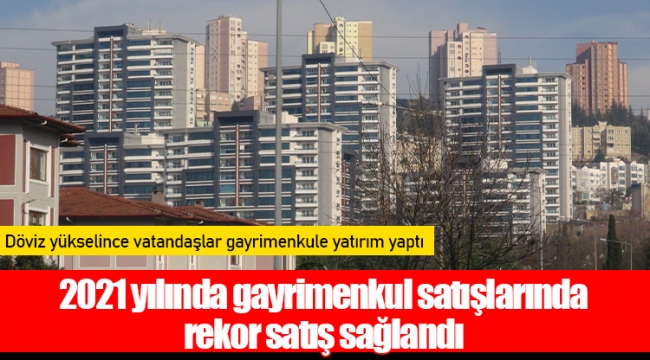 2021 yılında gayrimenkul satışlarında rekor satış sağlandı