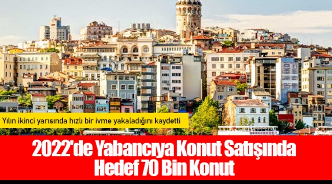 2022'de Yabancıya Konut Satışında Hedef 70 Bin Konut 