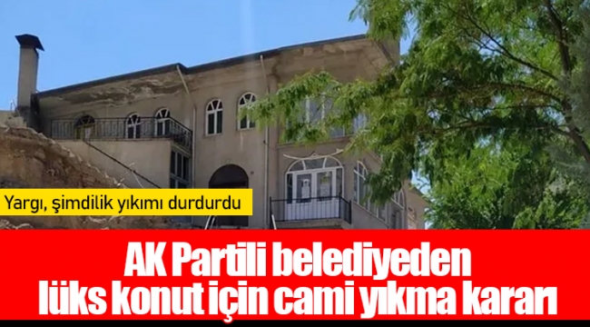 AK Partili belediyeden lüks konut için cami yıkma kararı