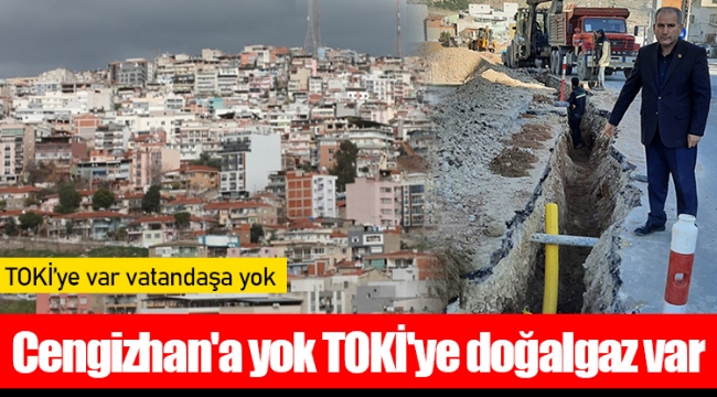 Cengizhan'a yok TOKİ'ye doğalgaz var 