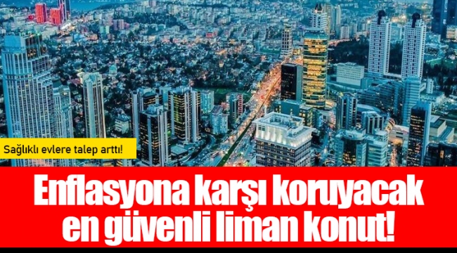 Enflasyona karşı koruyacak en güvenli liman konut!