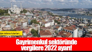 Gayrimenkul sektöründe vergilere 2022 ayarı!