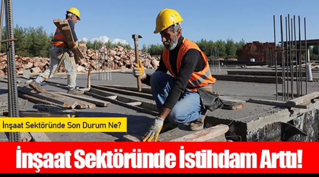 İnşaat Sektöründe İstihdam Arttı!