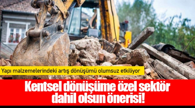 Kentsel dönüşüme özel sektör dahil olsun önerisi!