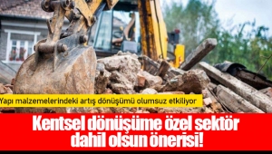 Kentsel dönüşüme özel sektör dahil olsun önerisi!