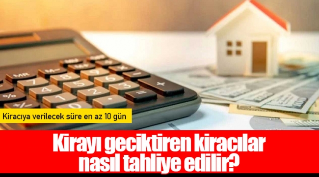 Kirayı geciktiren kiracılar nasıl tahliye edilir?