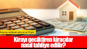 Kirayı geciktiren kiracılar nasıl tahliye edilir?