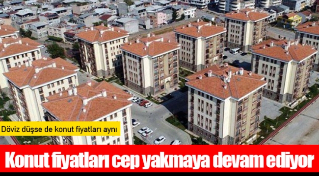 Konut fiyatları cep yakmaya devam ediyor