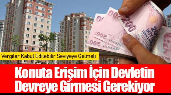 Konuta Erişim İçin Devletin Devreye Girmesi Gerekiyor