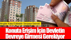 Konuta Erişim İçin Devletin Devreye Girmesi Gerekiyor