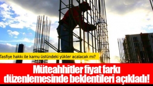 Müteahhitler fiyat farkı düzenlemesinde beklentileri açıkladı!