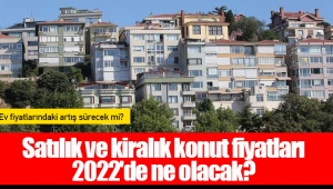 Satılık ve kiralık konut fiyatları 2022'de ne olacak?