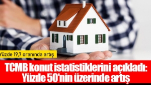 TCMB konut istatistiklerini açıkladı: Yüzde 50'nin üzerinde artış