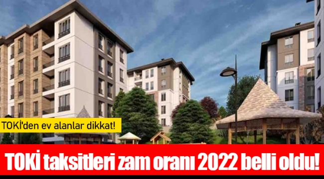 TOKİ taksitleri zam oranı 2022 belli oldu!