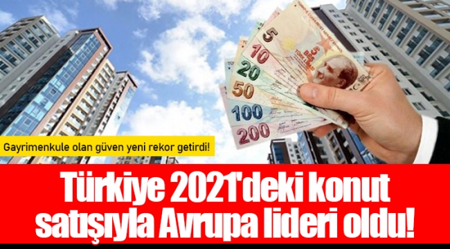 Türkiye 2021'deki konut satışıyla Avrupa lideri oldu!